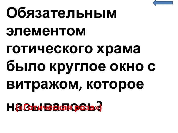 Обязательным элементом готического храма было круглое окно с витражом, которое называлось? («Готическая роза»)