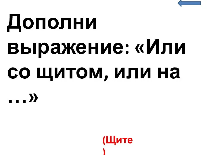 Дополни выражение: «Или со щитом, или на …» (Щите)