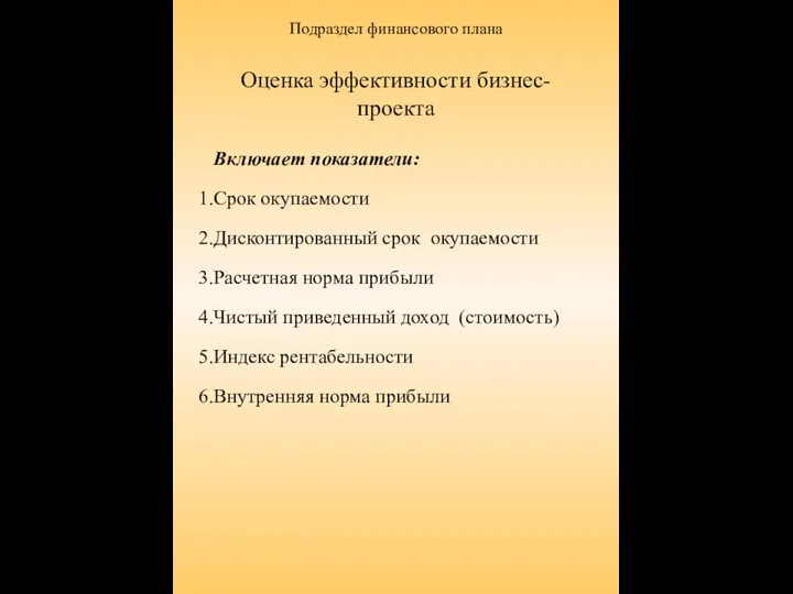 Подраздел финансового плана Оценка эффективности бизнес-проекта Включает показатели: Срок окупаемости Дисконтированный срок