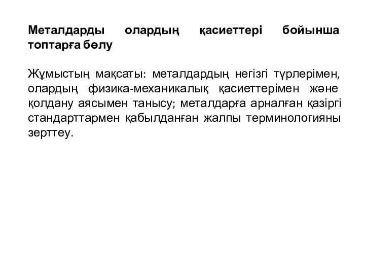 Металдарды олардың қасиеттері бойынша топтарға бөлу Жұмыстың мақсаты: металдардың негізгі түрлерімен, олардың