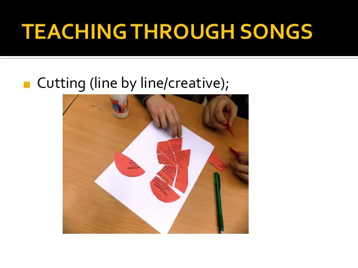 TEACHING THROUGH SONGS Cutting (line by line/creative);