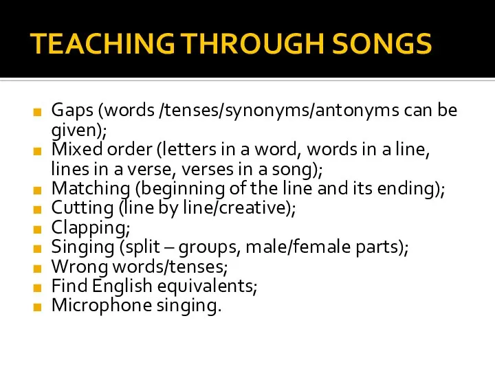 TEACHING THROUGH SONGS Gaps (words /tenses/synonyms/antonyms can be given); Mixed order (letters