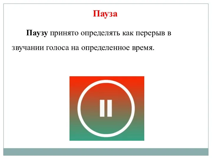 Пауза Паузу принято определять как перерыв в звучании голоса на определенное время.