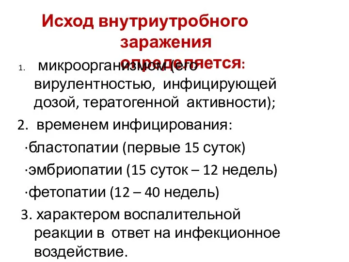 Исход внутриутробного заражения определяется: микроорганизмом (его вирулентностью, инфицирующей дозой, тератогенной активности); временем