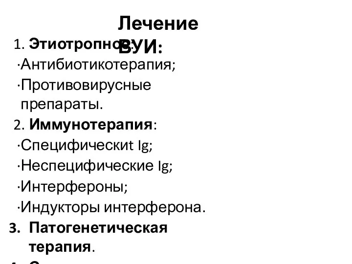 Лечение ВУИ: 1. Этиотропное: Антибиотикотерапия; Противовирусные препараты. 2. Иммунотерапия: Специфическиt Ig; Неспецифические