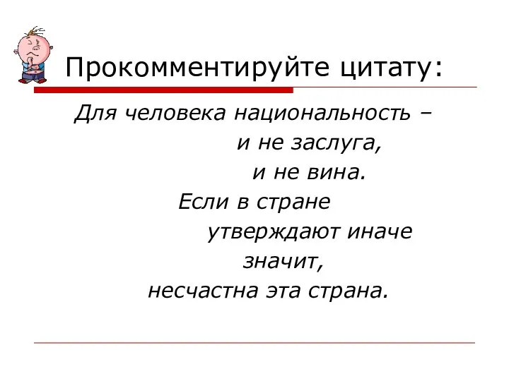 Прокомментируйте цитату: Для человека национальность – и не заслуга, и не вина.