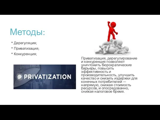 Методы: * Дерегуляция; * Приватизация; * Конкуренция; Приватизация, дерегулирование и конкуренция позволяют