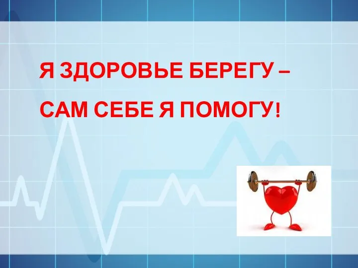 Я ЗДОРОВЬЕ БЕРЕГУ – САМ СЕБЕ Я ПОМОГУ!