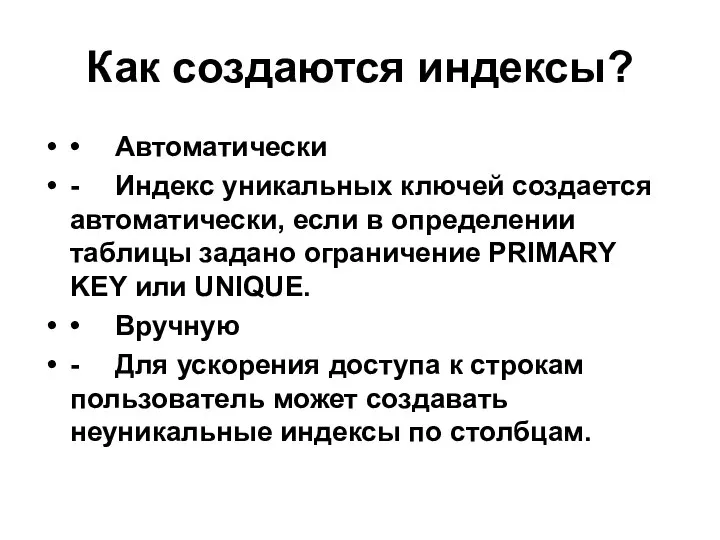 Как создаются индексы? • Автоматически - Индекс уникальных ключей создается автоматически, если