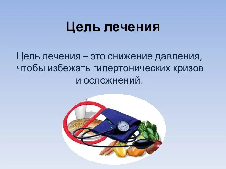 Цель лечения Цель лечения – это снижение давления, чтобы избежать гипертонических кризов и осложнений.