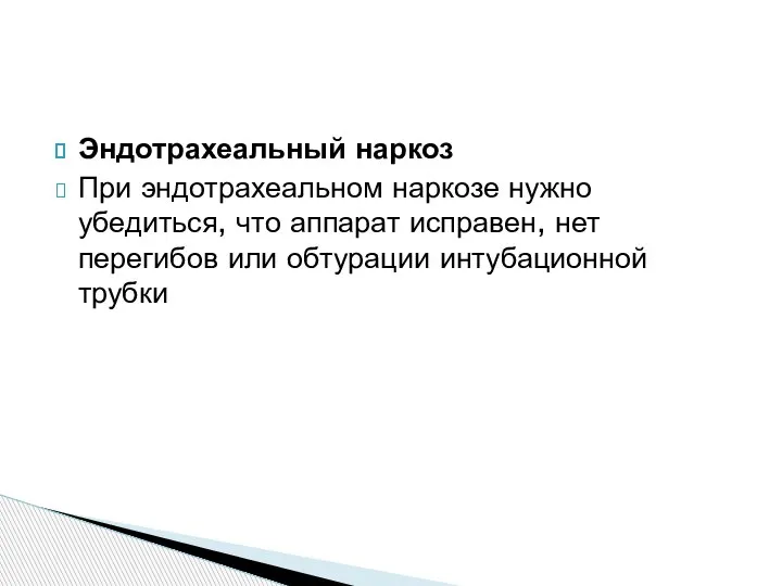 Эндотрахеальный наркоз При эндотрахеальном наркозе нужно убедиться, что аппарат исправен, нет перегибов или обтурации интубационной трубки