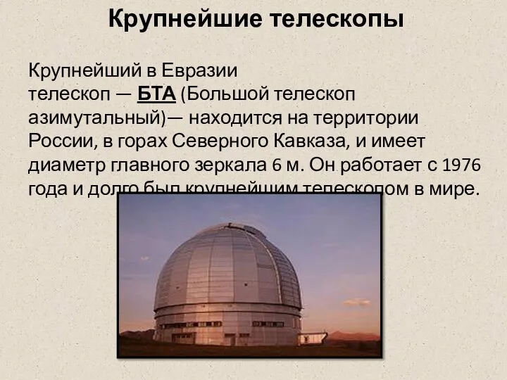 Крупнейшие телескопы Крупнейший в Евразии телескоп — БТА (Большой телескоп азимутальный)— находится