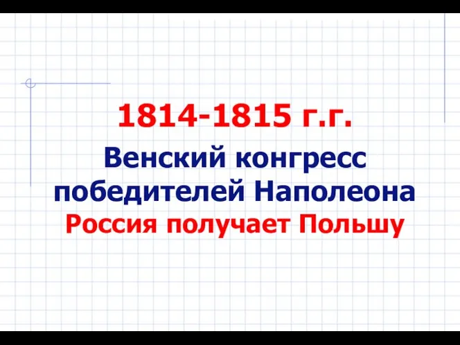 1814-1815 г.г. Венский конгресс победителей Наполеона Россия получает Польшу