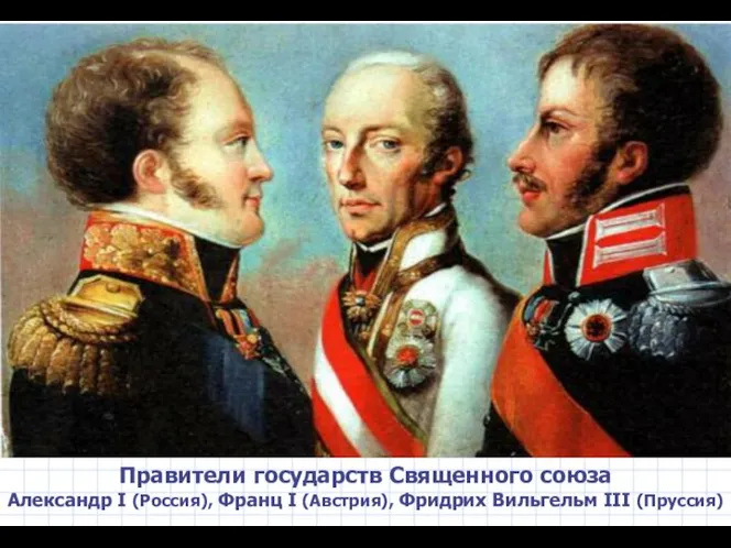 Правители государств Священного союза Александр I (Россия), Франц I (Австрия), Фридрих Вильгельм III (Пруссия)