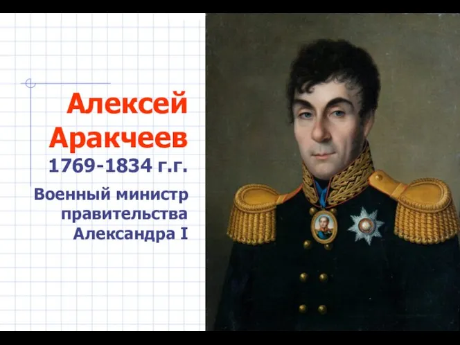Алексей Аракчеев 1769-1834 г.г. Военный министр правительства Александра I