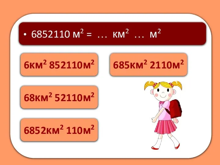 6км2 852110м2 685км2 2110м2 6852110 м2 = … км2 … м2 68км2 52110м2 6852км2 110м2