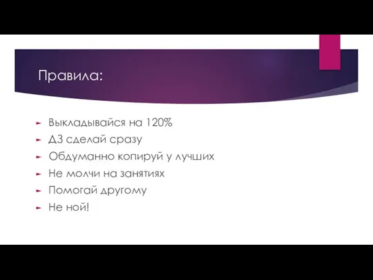 Правила: Выкладывайся на 120% ДЗ сделай сразу Обдуманно копируй у лучших Не