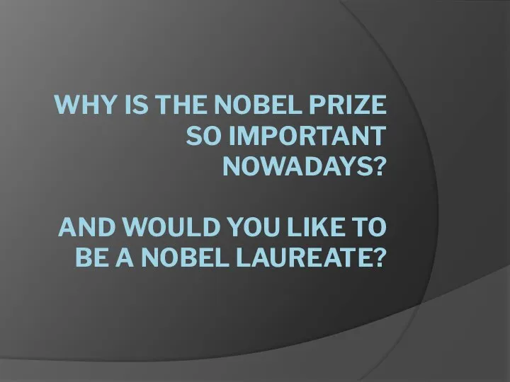 WHY IS THE NOBEL PRIZE SO IMPORTANT NOWADAYS? AND WOULD YOU LIKE