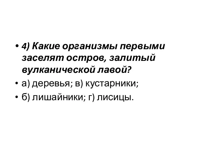 4) Какие организмы первыми заселят остров, залитый вулканической лавой? а) деревья; в)