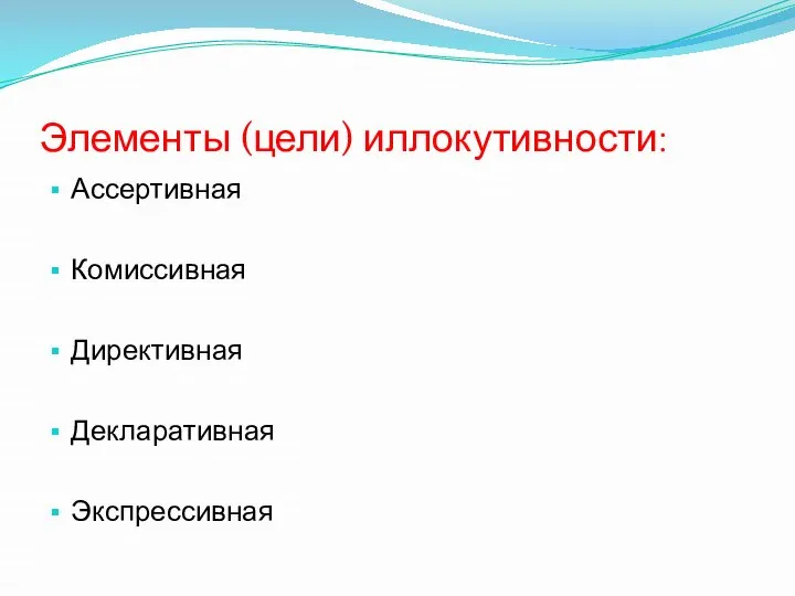 Элементы (цели) иллокутивности: Ассертивная Комиссивная Директивная Декларативная Экспрессивная