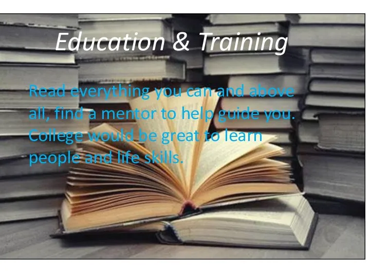 Education & Training Read everything you can and above all, find a