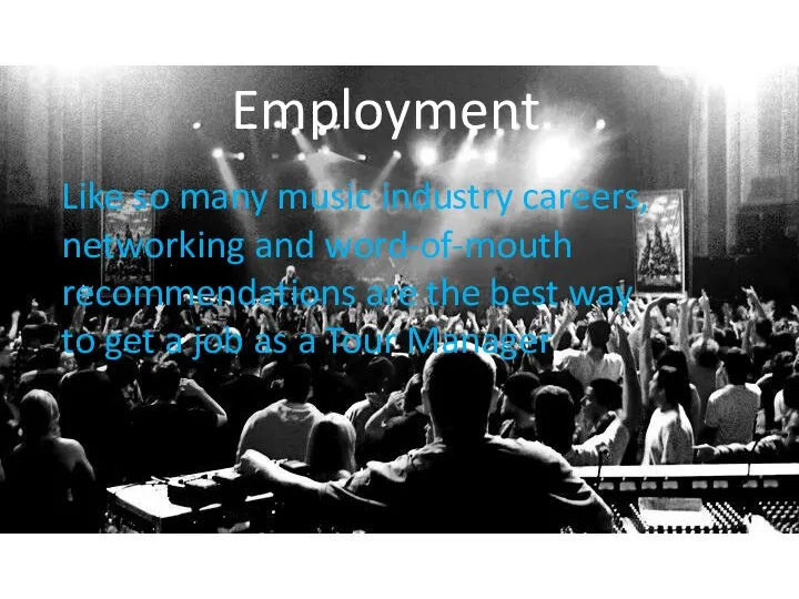 Employment Like so many music industry careers, networking and word-of-mouth recommendations are