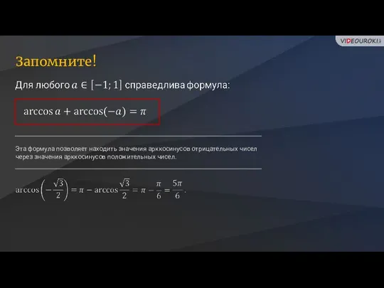 Запомните! Эта формула позволяет находить значения арккосинусов отрицательных чисел через значения арккосинусов положительных чисел.