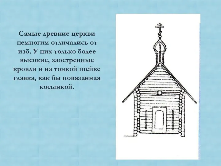 Самые древние церкви немногим отличались от изб. У них только более высокие,