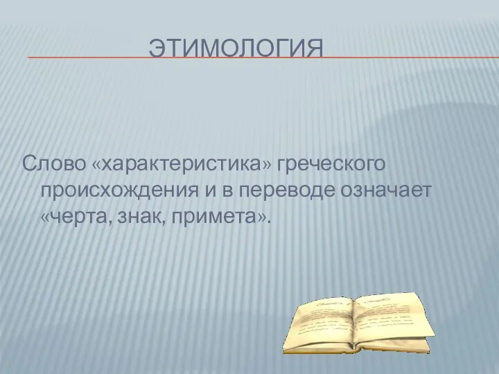 ЭТИМОЛОГИЯ Слово «характеристика» греческого происхождения и в переводе означает «черта, знак, примета».