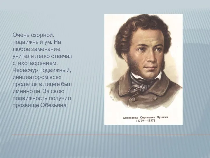 Очень озорной, подвижный ум. На любое замечание учителя легко отвечал стихотворением. Чересчур