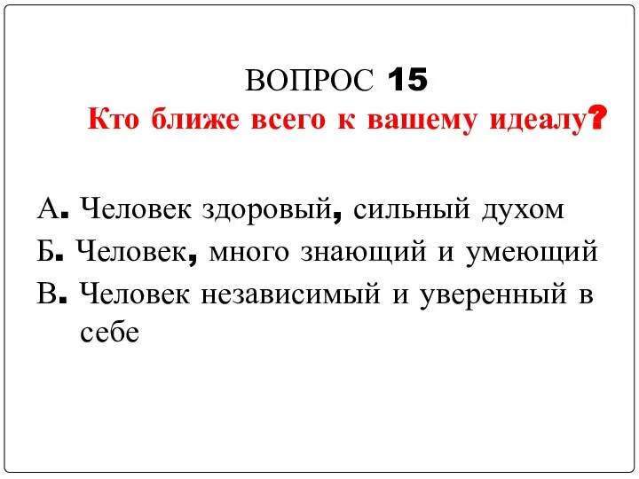 ВОПРОС 15 Кто ближе всего к вашему идеалу? А. Человек здоровый, сильный