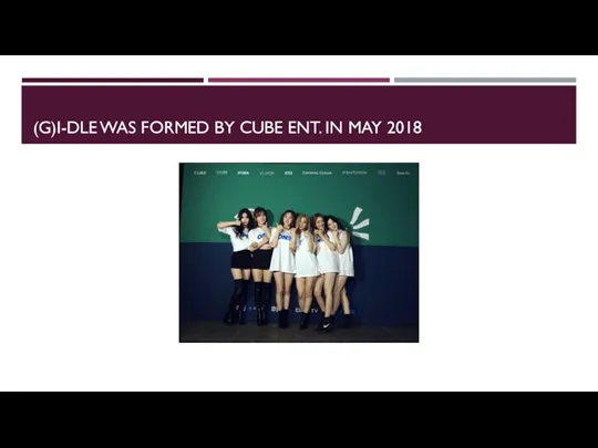 (G)I-DLE WAS FORMED BY CUBE ENT. IN MAY 2018