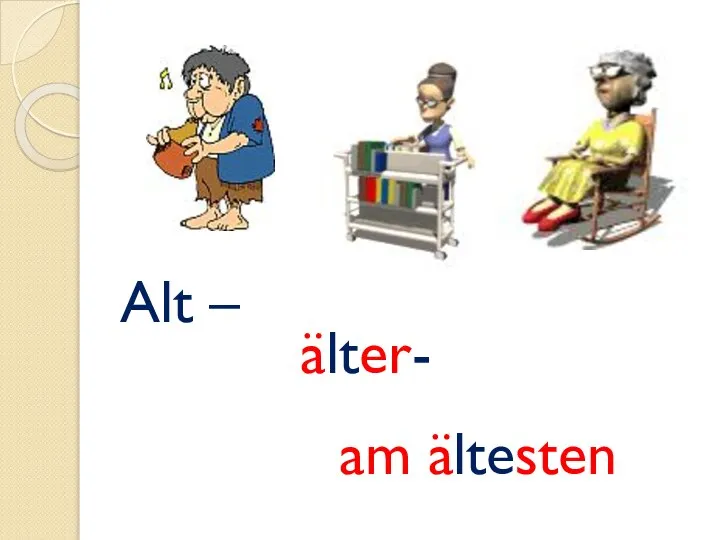 Alt – älter- am ältesten