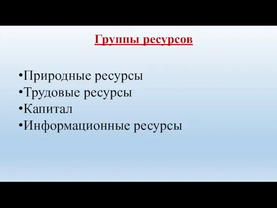 Группы ресурсов Природные ресурсы Трудовые ресурсы Капитал Информационные ресурсы