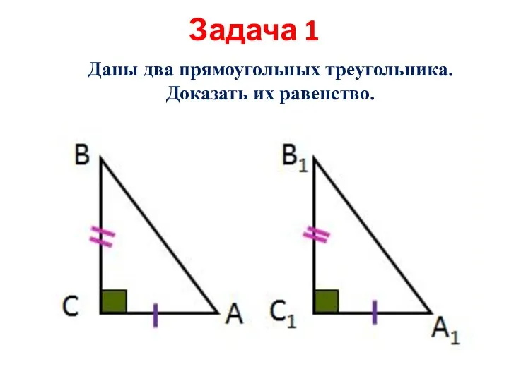 Задача 1 Даны два прямоугольных треугольника. Доказать их равенство.