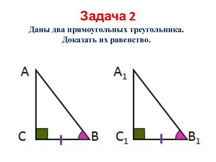 Задача 2 Даны два прямоугольных треугольника. Доказать их равенство.
