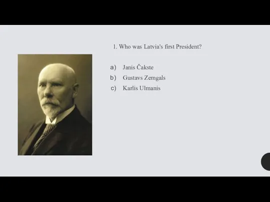 1. Who was Latvia's first President? Janis Čakste Gustavs Zemgals Karlis Ulmanis