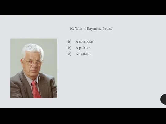 10. Who is Raymond Pauls? A composer A painter An athlete