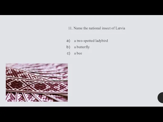 11. Name the national insect of Latvia a two-spotted ladybird a butterfly a bee