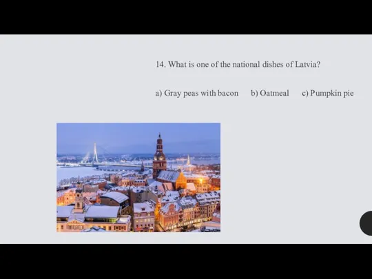 14. What is one of the national dishes of Latvia? a) Gray