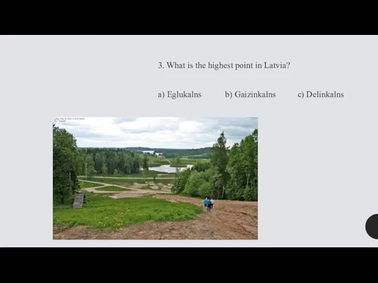 3. What is the highest point in Latvia? a) Eglukalns b) Gaizinkalns c) Delinkalns