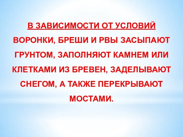 В ЗАВИСИМОСТИ ОТ УСЛОВИЙ ВОРОНКИ, БРЕШИ И РВЫ ЗАСЫПАЮТ ГРУНТОМ, ЗАПОЛНЯЮТ КАМНЕМ