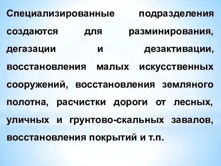 Специализированные подразделения создаются для разминирования, дегазации и дезактивации, восстановления малых искусственных сооружений,