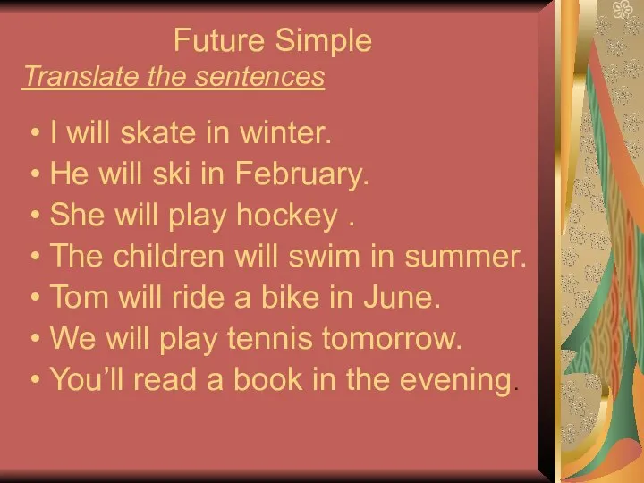 Future Simple Translate the sentences I will skate in winter. He will