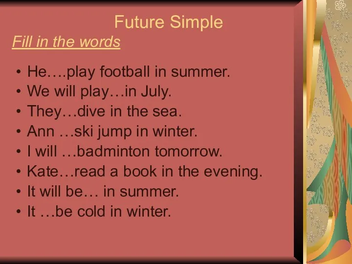 Future Simple Fill in the words He….play football in summer. We will