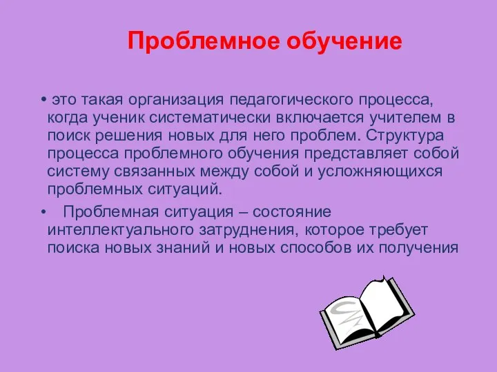 Проблемное обучение это такая организация педагогического процесса, когда ученик систематически включается учителем