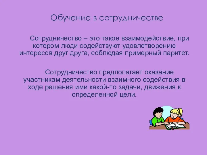 Обучение в сотрудничестве Сотрудничество – это такое взаимодействие, при котором люди содействуют