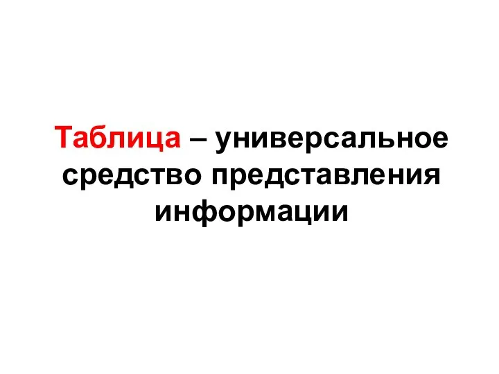 Таблица – универсальное средство представления информации