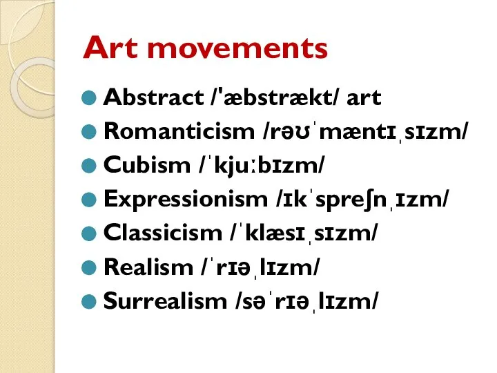 Art movements Abstract /'æbstrækt/ art Romanticism /rəʊˈmæntɪˌsɪzm/ Cubism /ˈkjuːbɪzm/ Expressionism /ɪkˈspreʃnˌɪzm/ Classicism