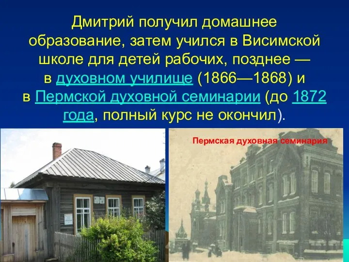 Дмитрий получил домашнее образование, затем учился в Висимской школе для детей рабочих,